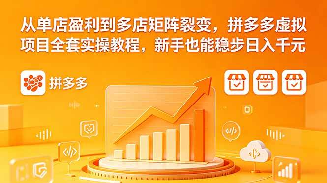 从单店盈利到多店矩阵裂变，拼多多虚拟项目全套实操教程，新手也能稳步日入千元|52搬砖-我爱搬砖网