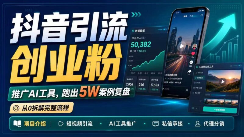 抖音引流创业粉推广AI工具，一个月跑出5W案例复盘，从0拆解完整流程|52搬砖-我爱搬砖网