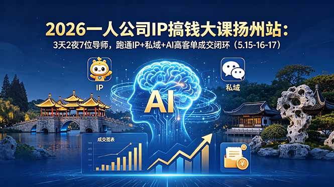 2026一人公司IP搞钱大课扬州站：3天2夜7位导师，跑通IP+私域+AI高客单成交闭环|52搬砖-我爱搬砖网