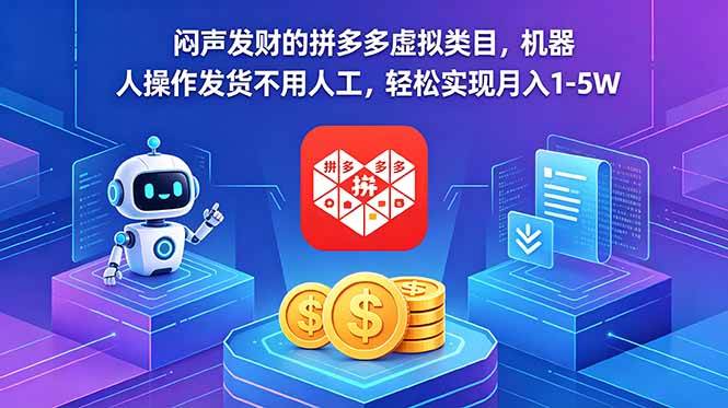 闷声发财的拼多多虚拟类目，机器人操作发货不用人工，轻松实现月入 1-5W|52搬砖-我爱搬砖网