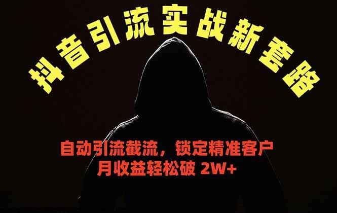 抖音引流实战新套路,挂机自动引流截流精准锁定客户,月收益破 2W+|52搬砖-我爱搬砖网