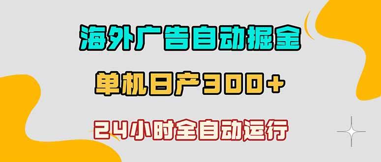海外广告自动掘金，单台电脑日产300+，小白可操作|52搬砖-我爱搬砖网
