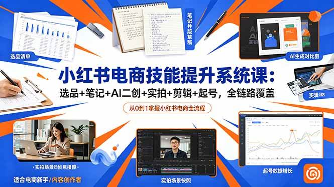 小红书电商技能提升系统课：选品+笔记+AI二创+实拍+剪辑+起号，全链路覆盖|52搬砖-我爱搬砖网