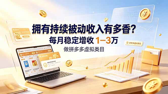 拥有持续被动收入有多香？做拼多多虚拟类目，每月稳定增收 1-3 万|52搬砖-我爱搬砖网