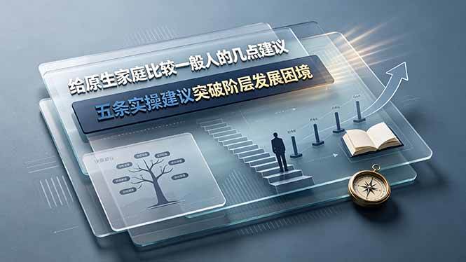付费文章：给原生家庭比较一般人的几点建议，五条实操建议突破阶层发展困境|52搬砖-我爱搬砖网