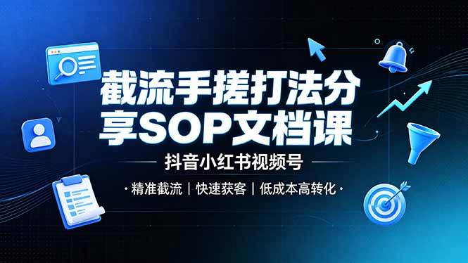 截流手搓打法分享SOP文档课，抖音小红书视频号丨精准截流，快速获客，低成本高转化|52搬砖-我爱搬砖网