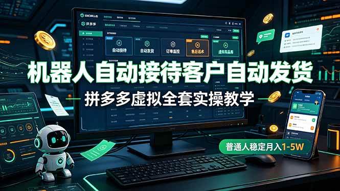 机器人自动接待客户自动发货，拼多多虚拟全套实操教学，普通人稳定月入 1-5W|52搬砖-我爱搬砖网