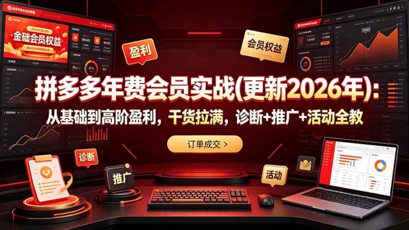 拼多多年费会员实战(更新2026年)：从基础到高阶盈利，干货拉满，诊断+推广+活动全教|52搬砖-我爱搬砖网