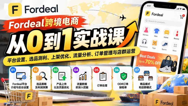 Fordeal跨境电商从0到1实战课：平台设置、选品测利、上架优化、流量分析、订单管理与店群运营|52搬砖-我爱搬砖网
